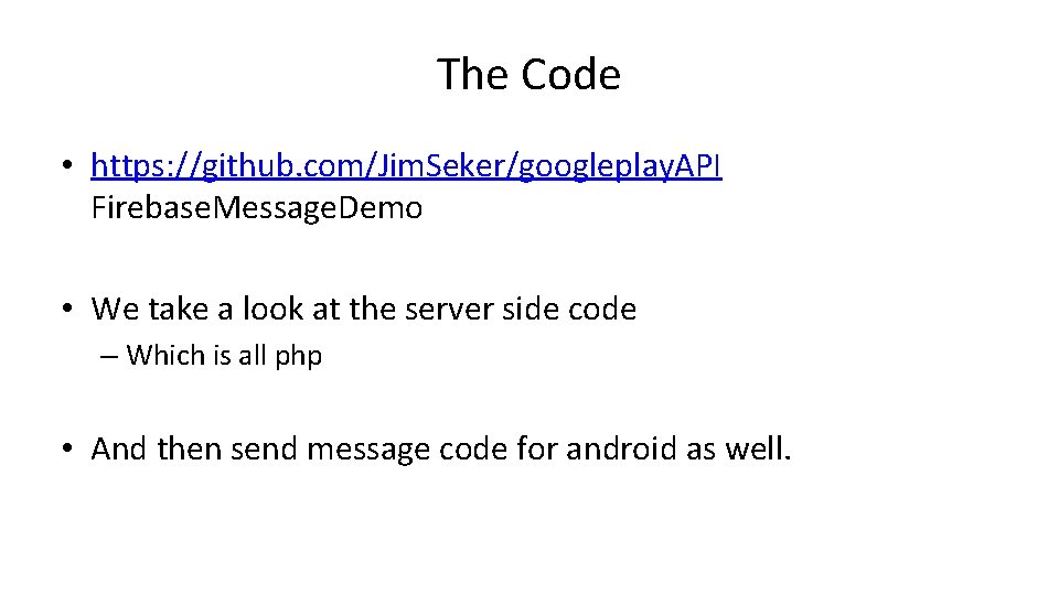 The Code • https: //github. com/Jim. Seker/googleplay. API Firebase. Message. Demo • We take