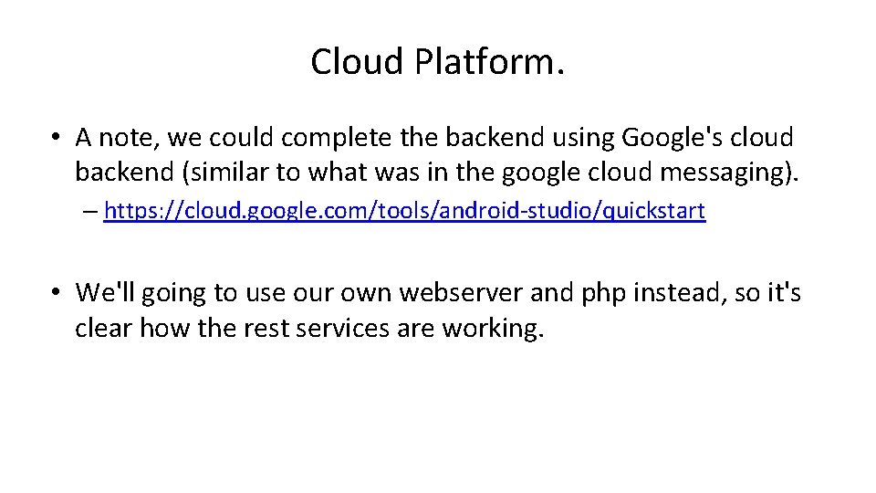 Cloud Platform. • A note, we could complete the backend using Google's cloud backend
