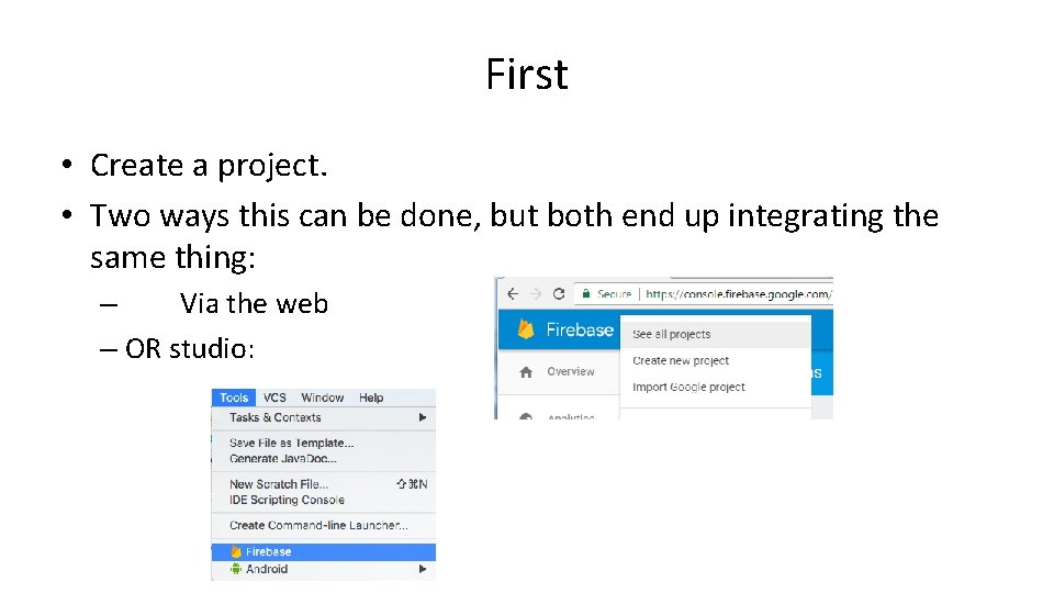 First • Create a project. • Two ways this can be done, but both