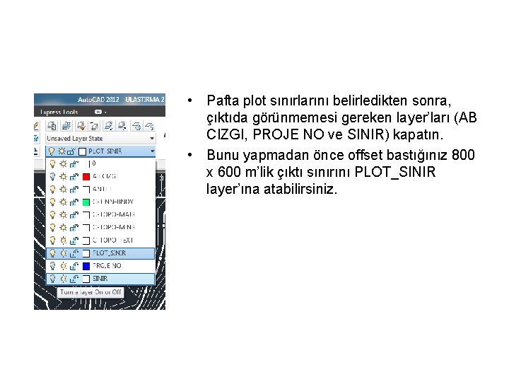  • Pafta plot sınırlarını belirledikten sonra, çıktıda görünmemesi gereken layer’ları (AB CIZGI, PROJE