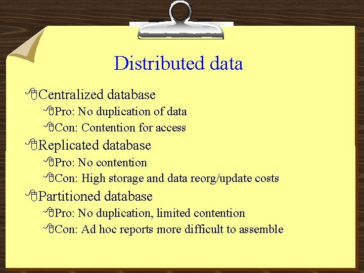 Distributed data 8 Centralized database 8 Pro: No duplication of data 8 Con: Contention