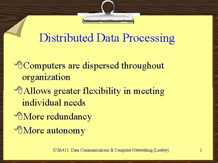 Distributed Data Processing 8 Computers are dispersed throughout organization 8 Allows greater flexibility in