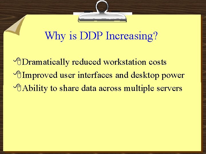 Why is DDP Increasing? 8 Dramatically reduced workstation costs 8 Improved user interfaces and
