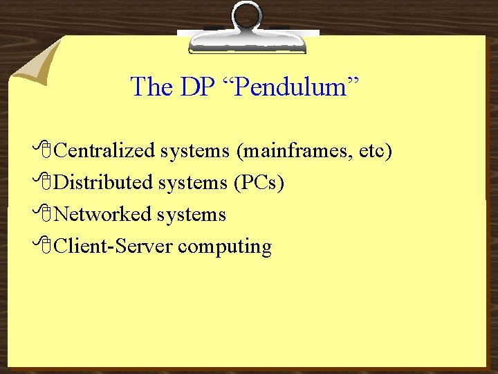 The DP “Pendulum” 8 Centralized systems (mainframes, etc) 8 Distributed systems (PCs) 8 Networked