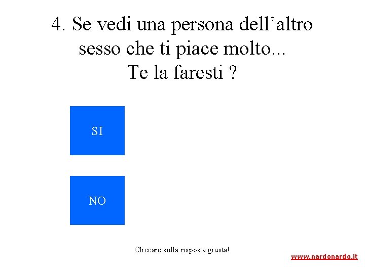 4. Se vedi una persona dell’altro sesso che ti piace molto. . . Te