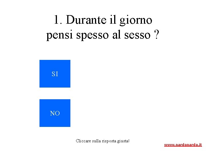 1. Durante il giorno pensi spesso al sesso ? SI NO Cliccare sulla risposta