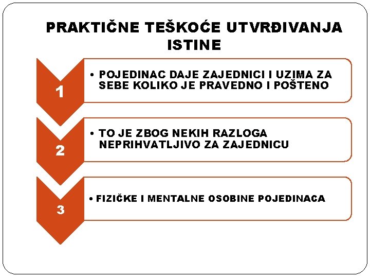 PRAKTIČNE TEŠKOĆE UTVRĐIVANJA ISTINE 1 2 3 • POJEDINAC DAJE ZAJEDNICI I UZIMA ZA PRAKTIČNE TEŠKOĆE UTVRĐIVANJA ISTINE 1 2 3 • POJEDINAC DAJE ZAJEDNICI I UZIMA ZA