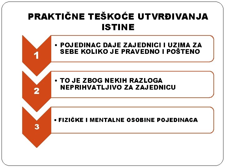 PRAKTIČNE TEŠKOĆE UTVRĐIVANJA ISTINE 1 2 3 • POJEDINAC DAJE ZAJEDNICI I UZIMA ZA