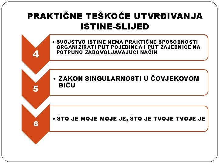 PRAKTIČNE TEŠKOĆE UTVRĐIVANJA ISTINE-SLIJED 4 5 6 • SVOJSTVO ISTINE NEMA PRAKTIČNE SPOSOBNOSTI ORGANIZIRATI PRAKTIČNE TEŠKOĆE UTVRĐIVANJA ISTINE-SLIJED 4 5 6 • SVOJSTVO ISTINE NEMA PRAKTIČNE SPOSOBNOSTI ORGANIZIRATI