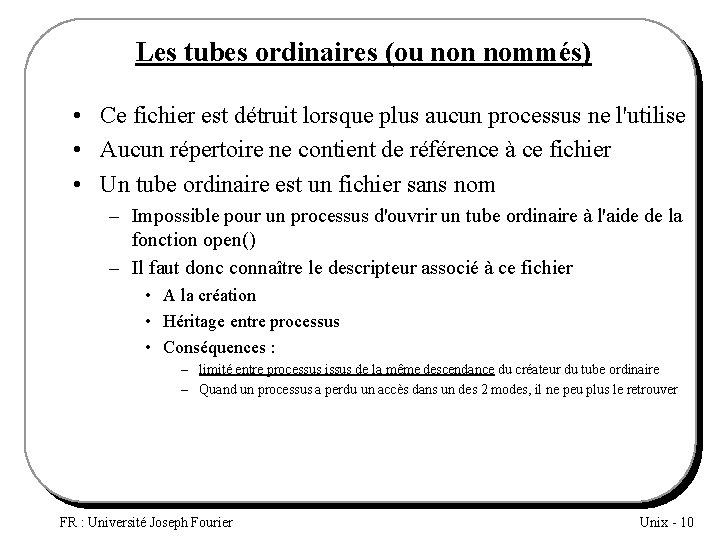 Les tubes ordinaires (ou non nommés) • Ce fichier est détruit lorsque plus aucun