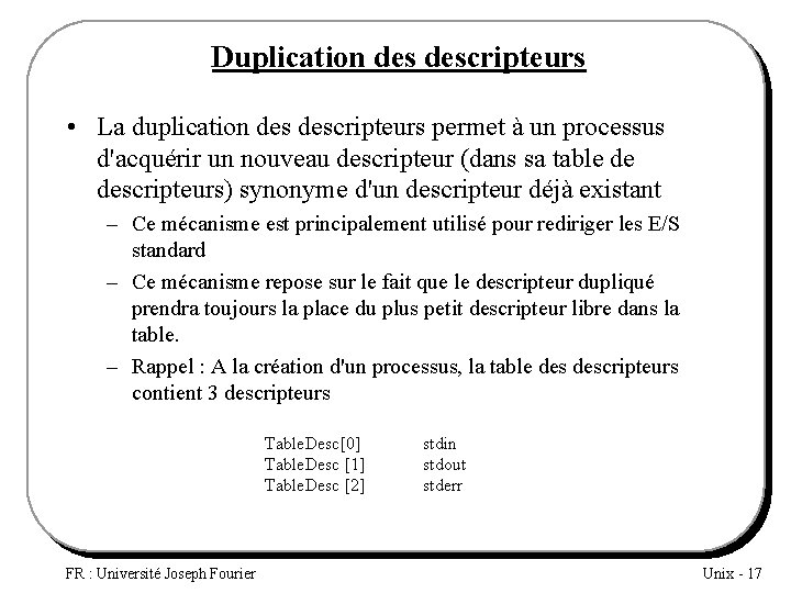 Duplication descripteurs • La duplication descripteurs permet à un processus d'acquérir un nouveau descripteur