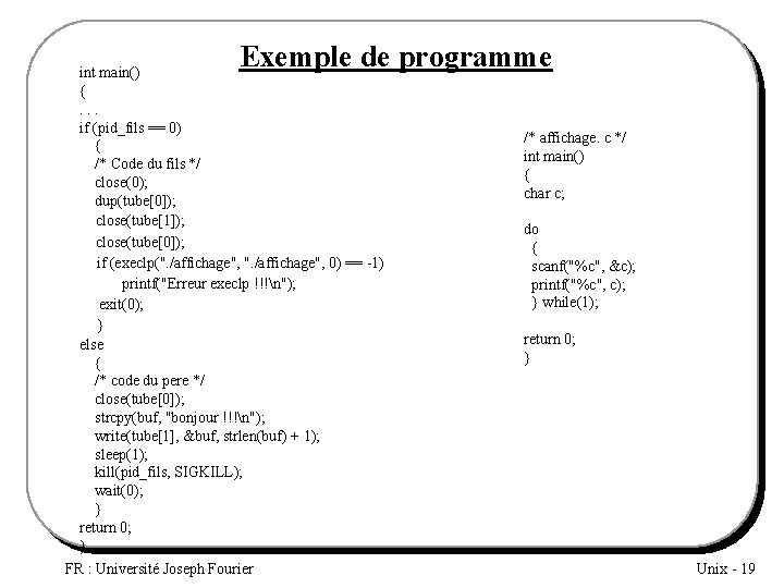 Exemple de programme int main() {. . . if (pid_fils == 0) { /*