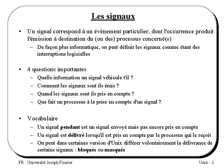 Les signaux • Un signal correspond à un évènement particulier, dont l'occurrence produit l'émission