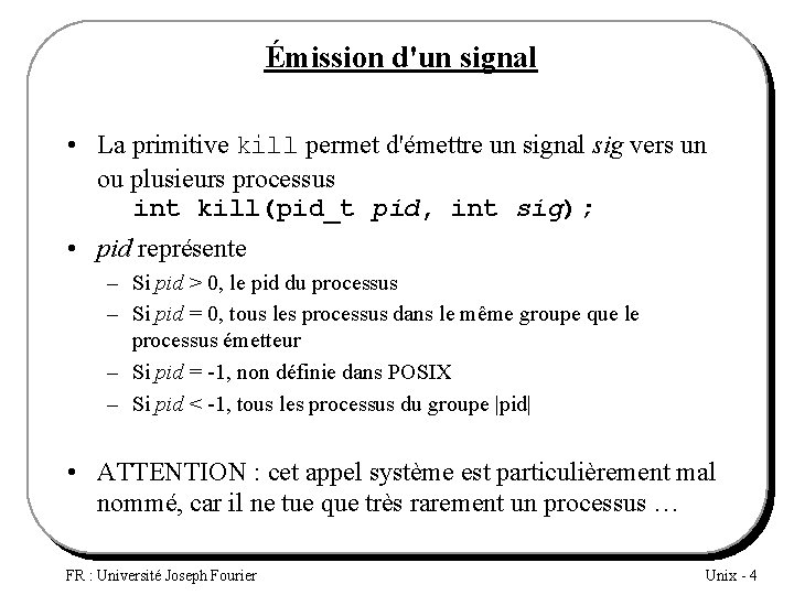 Émission d'un signal • La primitive kill permet d'émettre un signal sig vers un