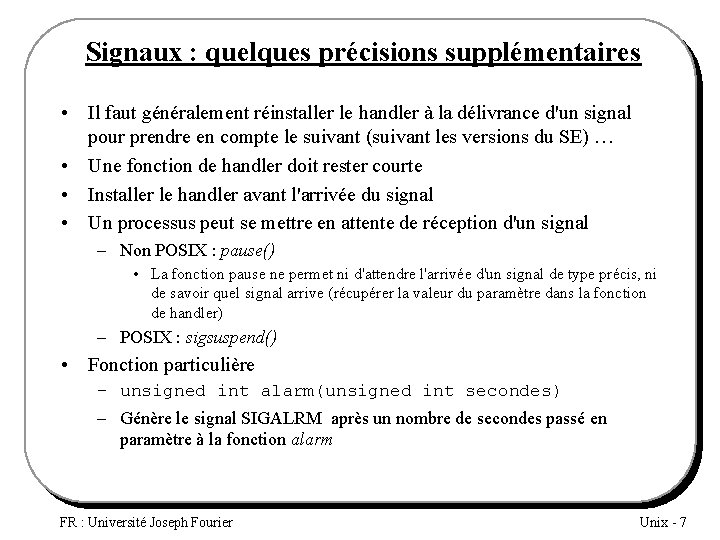 Signaux : quelques précisions supplémentaires • Il faut généralement réinstaller le handler à la