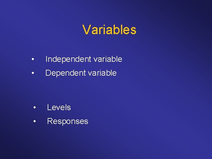 Variables • Independent variable • Dependent variable • Levels • Responses 