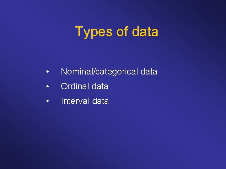 Types of data • Nominal/categorical data • Ordinal data • Interval data 