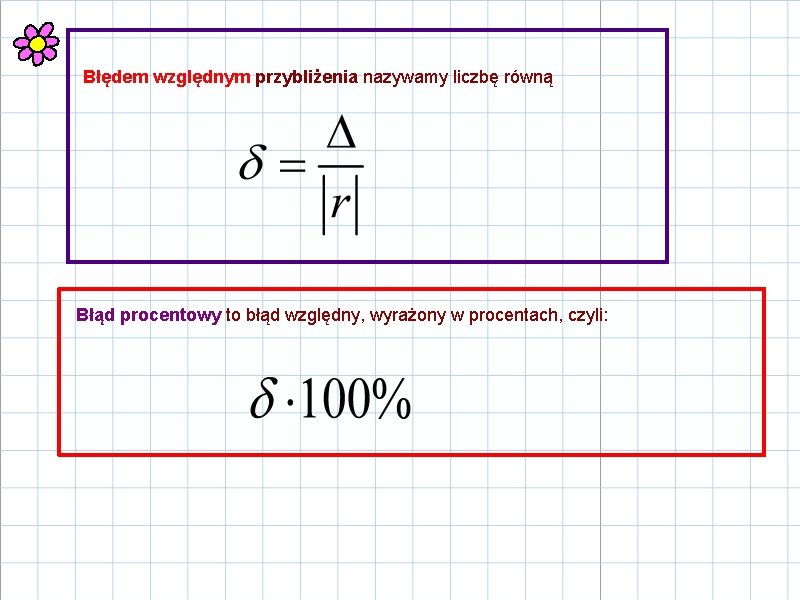 Błędem względnym przybliżenia nazywamy liczbę równą Błąd procentowy to błąd względny, wyrażony w procentach,