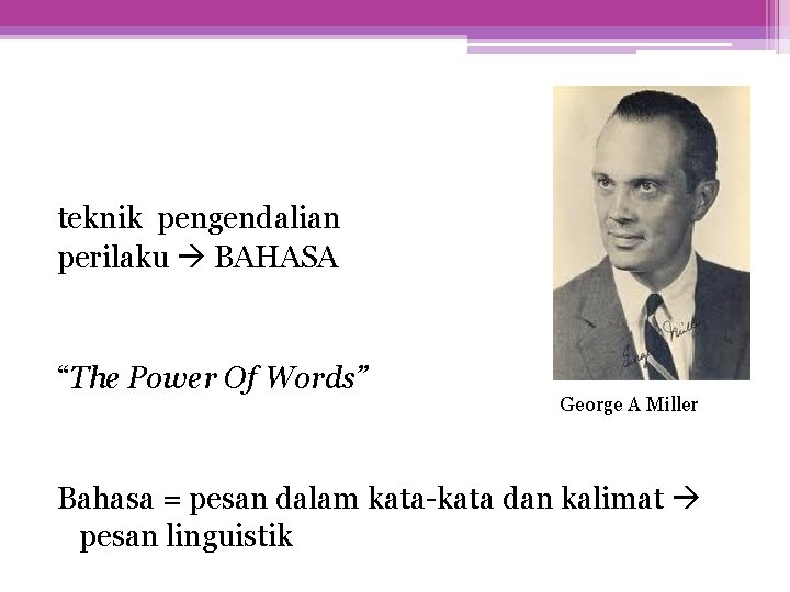 teknik pengendalian perilaku BAHASA “The Power Of Words” George A Miller Bahasa = pesan