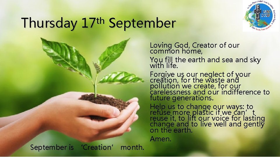 Thursday 17 th September is ‘Creation’ month. Loving God, Creator of our common home,