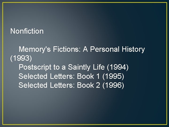Nonfiction Memory's Fictions: A Personal History (1993) Postscript to a Saintly Life (1994) Selected