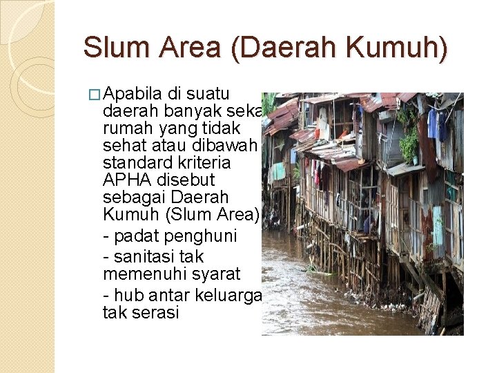 Slum Area (Daerah Kumuh) � Apabila di suatu daerah banyak sekali rumah yang tidak