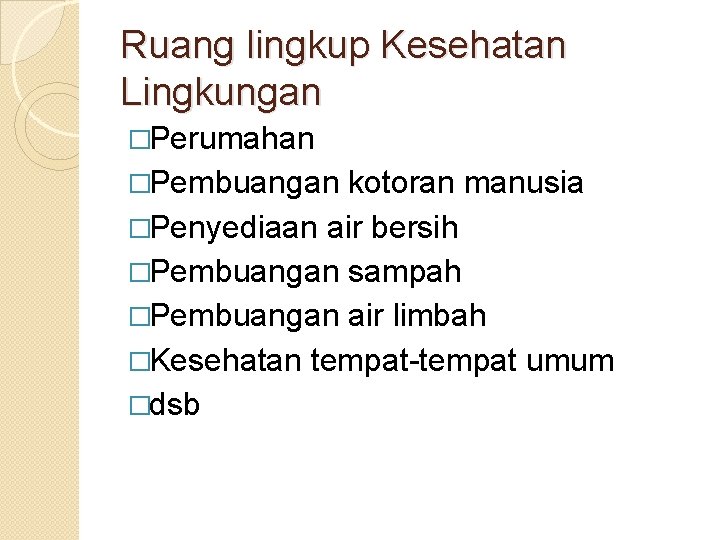 Ruang lingkup Kesehatan Lingkungan �Perumahan �Pembuangan kotoran manusia �Penyediaan air bersih �Pembuangan sampah �Pembuangan