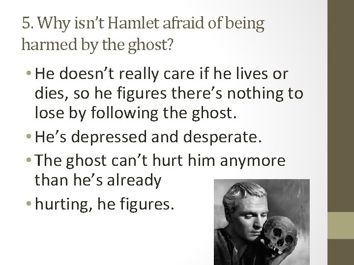 5. Why isn’t Hamlet afraid of being harmed by the ghost? • He doesn’t