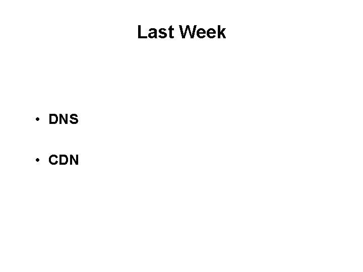 Last Week • DNS • CDN 