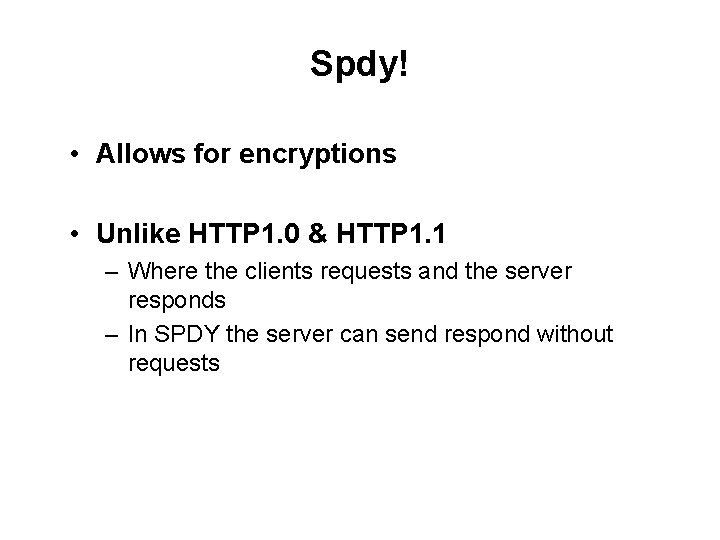 Spdy! • Allows for encryptions • Unlike HTTP 1. 0 & HTTP 1. 1