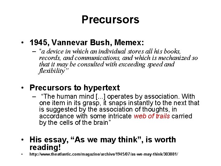 Precursors • 1945, Vannevar Bush, Memex: – “a device in which an individual stores