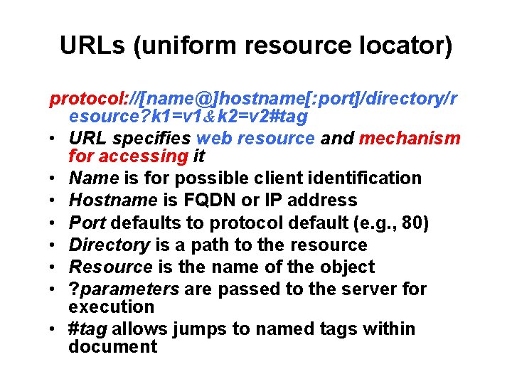 URLs (uniform resource locator) protocol: //[name@]hostname[: port]/directory/r esource? k 1=v 1&k 2=v 2#tag •