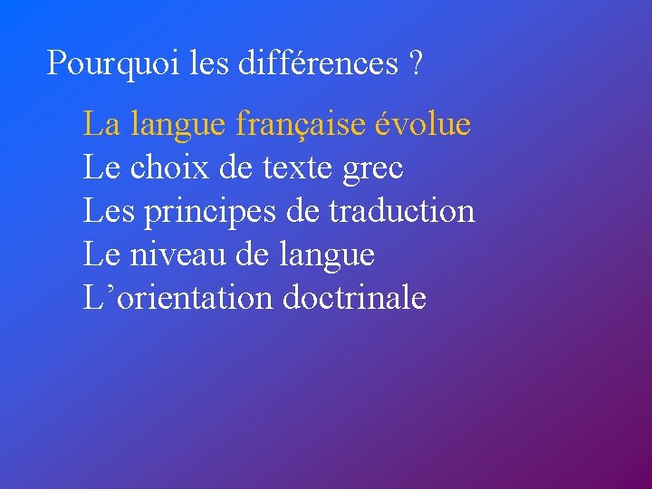 Pourquoi les différences ? La langue française évolue Le choix de texte grec Les