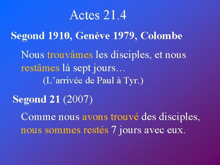 Actes 21. 4 Segond 1910, Genève 1979, Colombe Nous trouvâmes les disciples, et nous