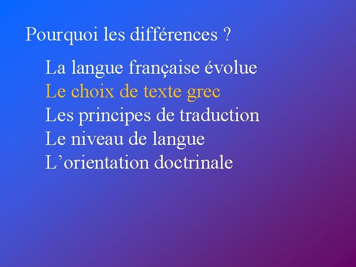 Pourquoi les différences ? La langue française évolue Le choix de texte grec Les