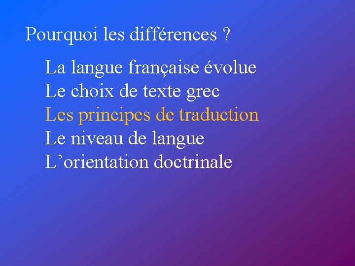 Pourquoi les différences ? La langue française évolue Le choix de texte grec Les