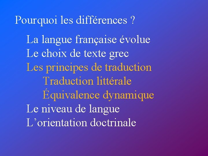 Pourquoi les différences ? La langue française évolue Le choix de texte grec Les