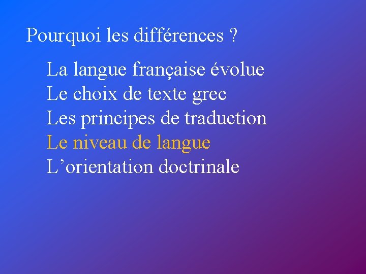 Pourquoi les différences ? La langue française évolue Le choix de texte grec Les