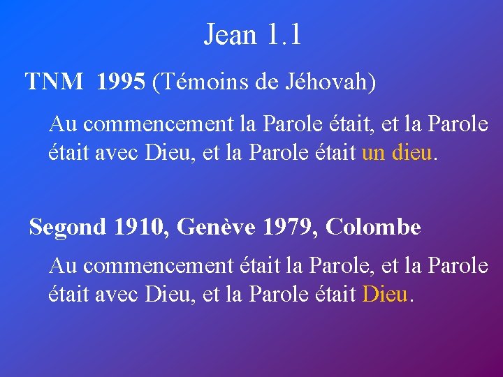 Jean 1. 1 TNM 1995 (Témoins de Jéhovah) Au commencement la Parole était, et