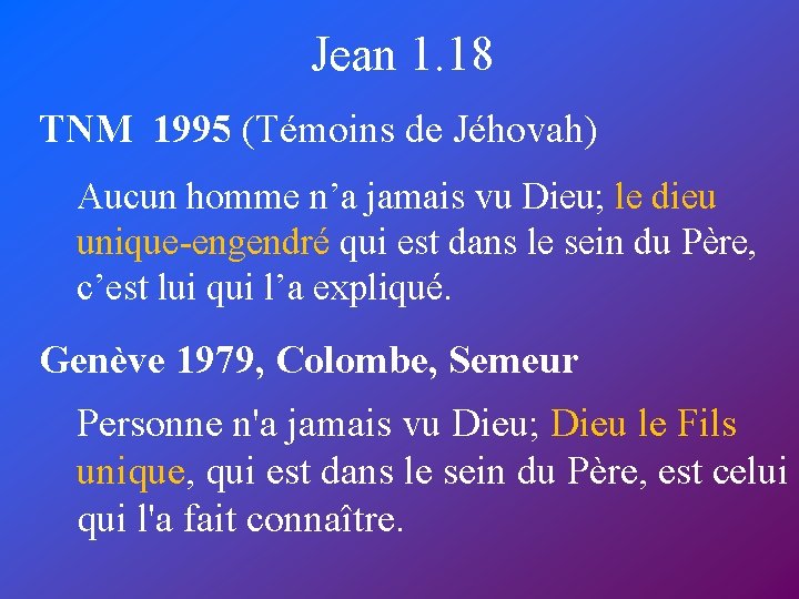 Jean 1. 18 TNM 1995 (Témoins de Jéhovah) Aucun homme n’a jamais vu Dieu;