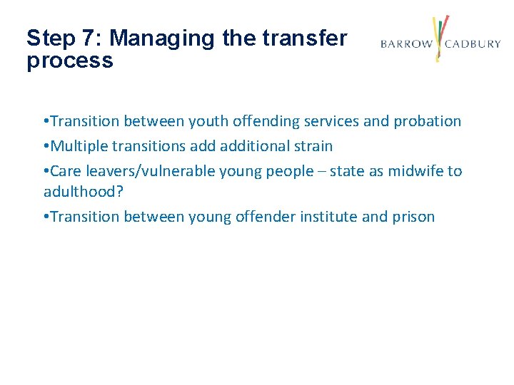 Step 7: Managing the transfer process • Transition between youth offending services and probation Step 7: Managing the transfer process • Transition between youth offending services and probation