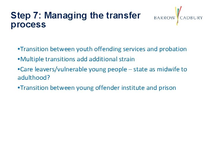 Step 7: Managing the transfer process • Transition between youth offending services and probation