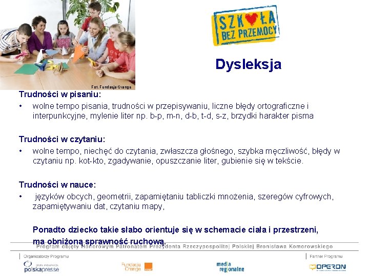 Dysleksja Fot. Fundacja Orange Trudności w pisaniu: • wolne tempo pisania, trudności w przepisywaniu,