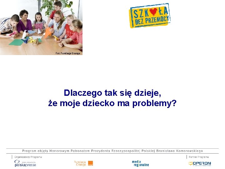 Fot. Fundacja Orange Dlaczego tak się dzieje, że moje dziecko ma problemy? 