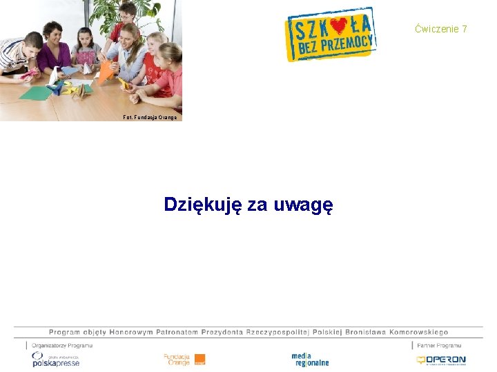 Ćwiczenie 7 Fot. Fundacja Orange Dziękuję za uwagę 