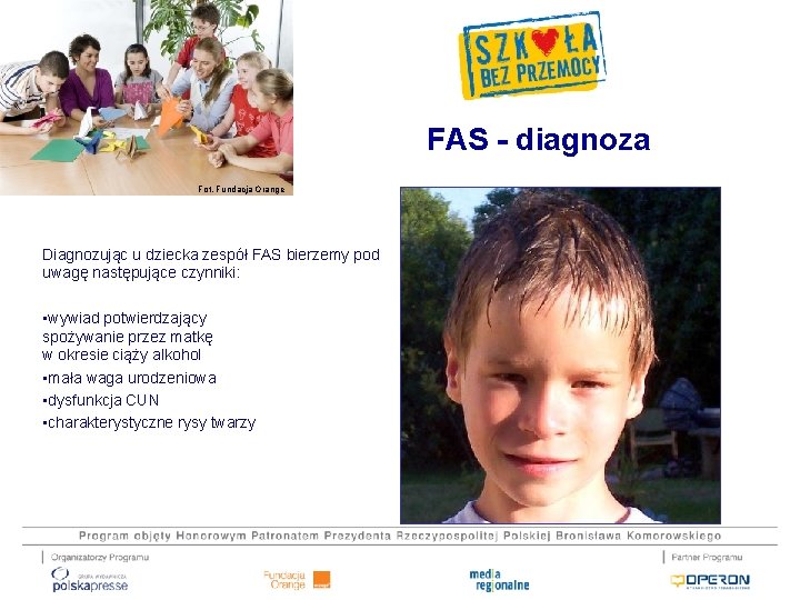 FAS - diagnoza Fot. Fundacja Orange Diagnozując u dziecka zespół FAS bierzemy pod uwagę