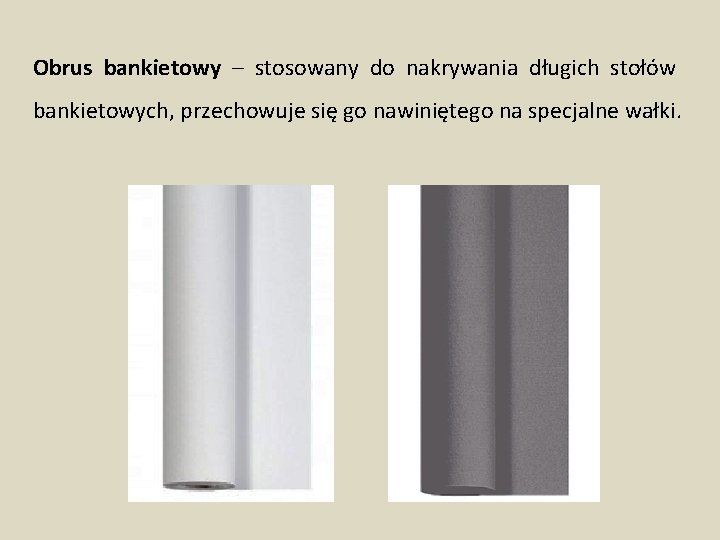 Obrus bankietowy – stosowany do nakrywania długich stołów bankietowych, przechowuje się go nawiniętego na