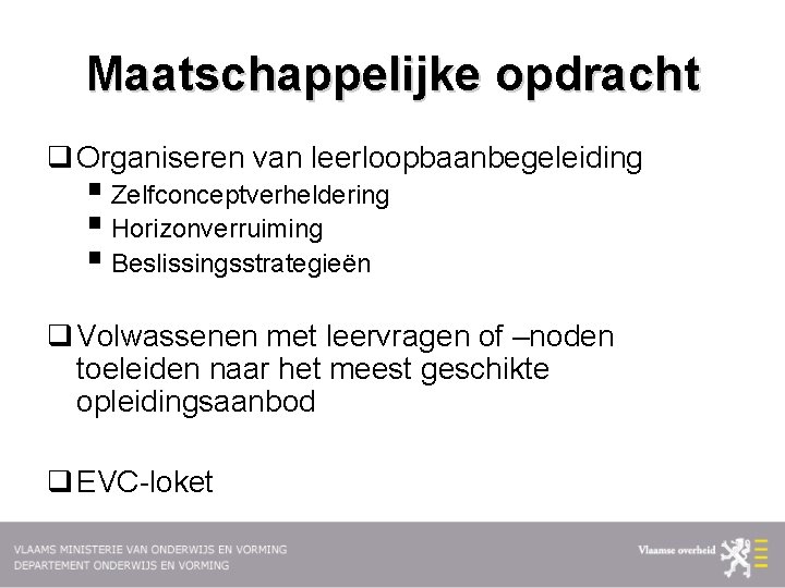 Maatschappelijke opdracht q Organiseren van leerloopbaanbegeleiding § Zelfconceptverheldering § Horizonverruiming § Beslissingsstrategieën q Volwassenen