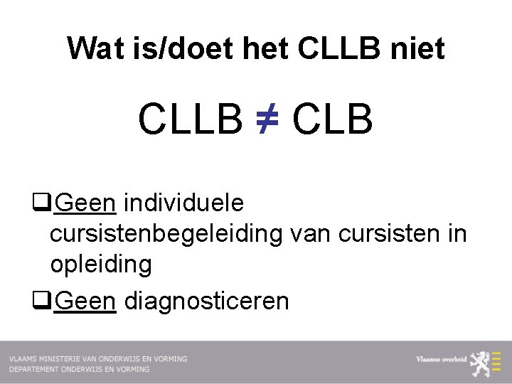 Wat is/doet het CLLB niet CLLB ≠ CLB q. Geen individuele cursistenbegeleiding van cursisten