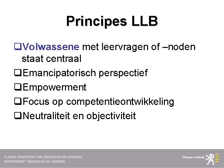 Principes LLB q. Volwassene met leervragen of –noden staat centraal q. Emancipatorisch perspectief q.